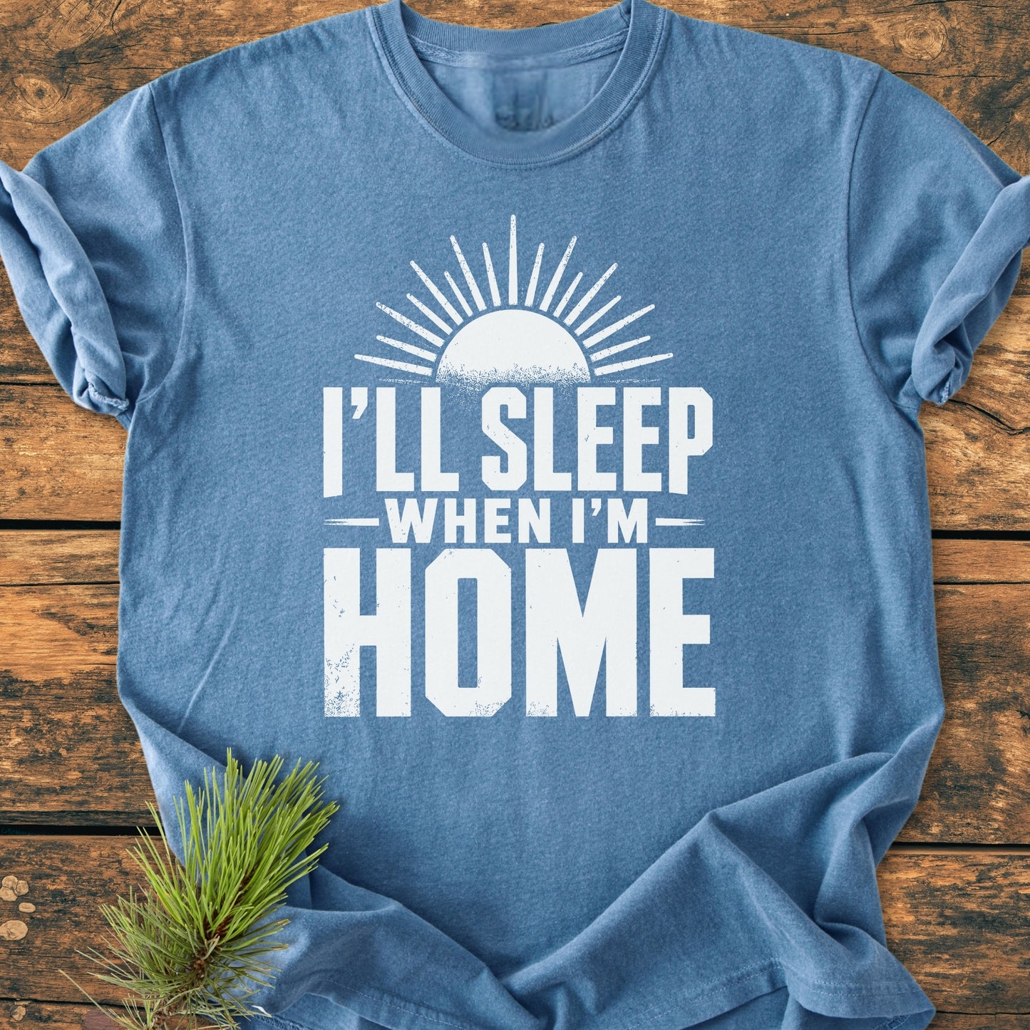 I'll Sleep When I'm Home - Vintage Wash Tee