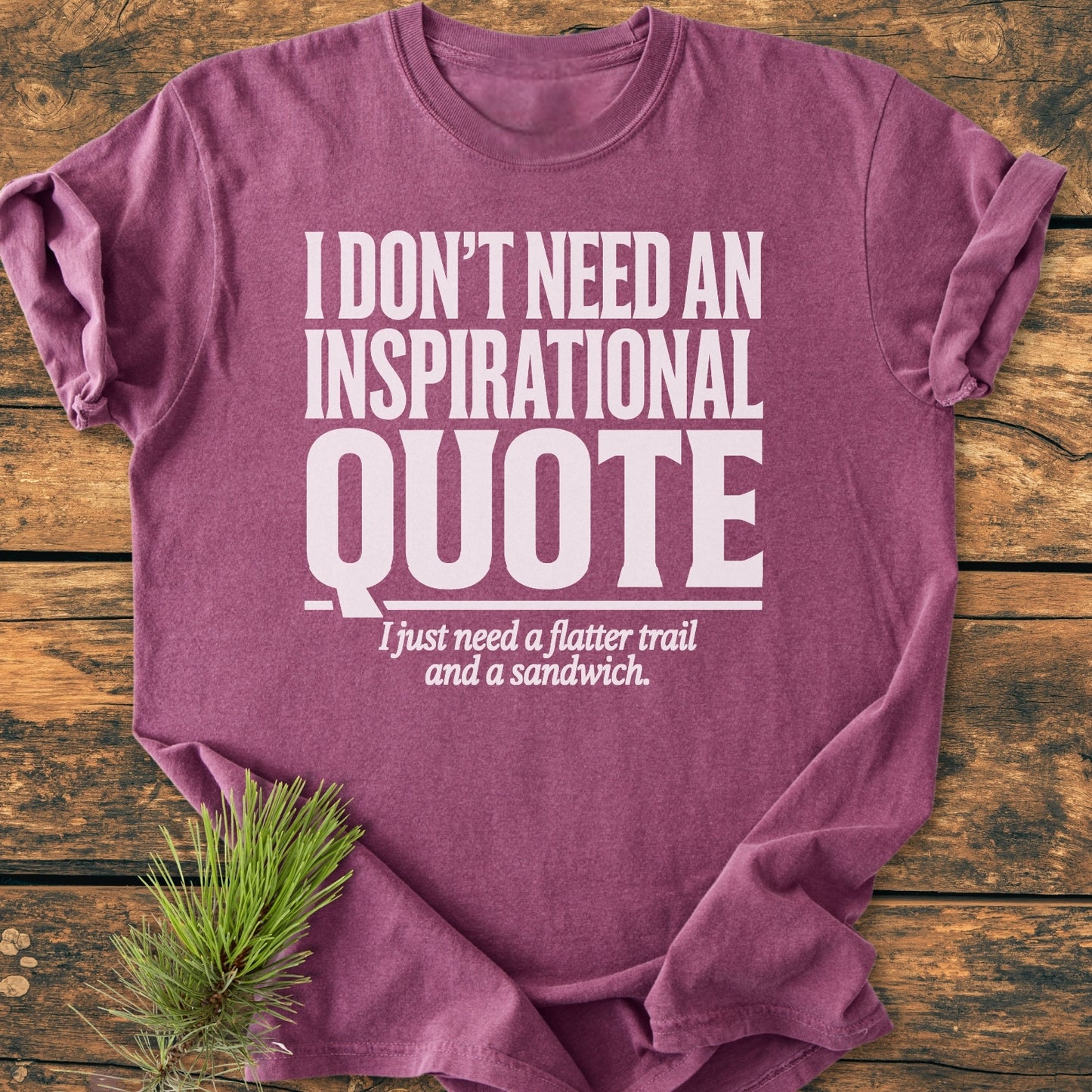No Inspirational Quote - Vintage Wash Tee, maroon, with bold white text, styled on a wooden surface beside a pine branch. Soft-washed, relaxed fit, 100% ring-spun cotton for comfort and durability.