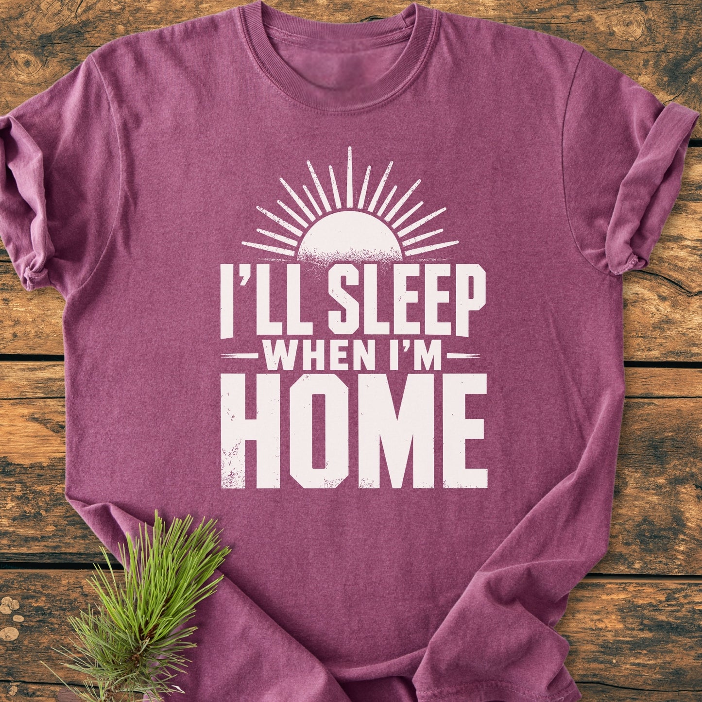 I'll Sleep When I'm Home - Vintage Wash Tee