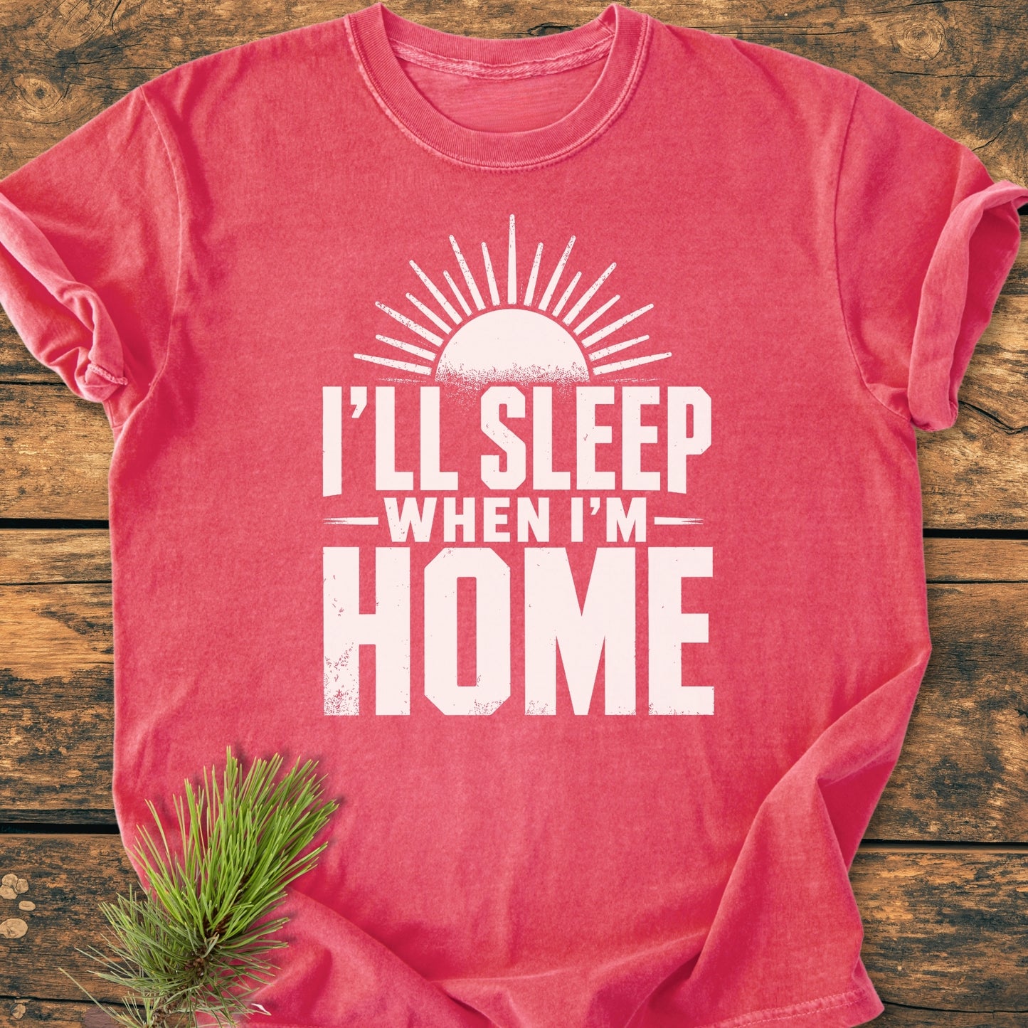 I'll Sleep When I'm Home - Vintage Wash Tee