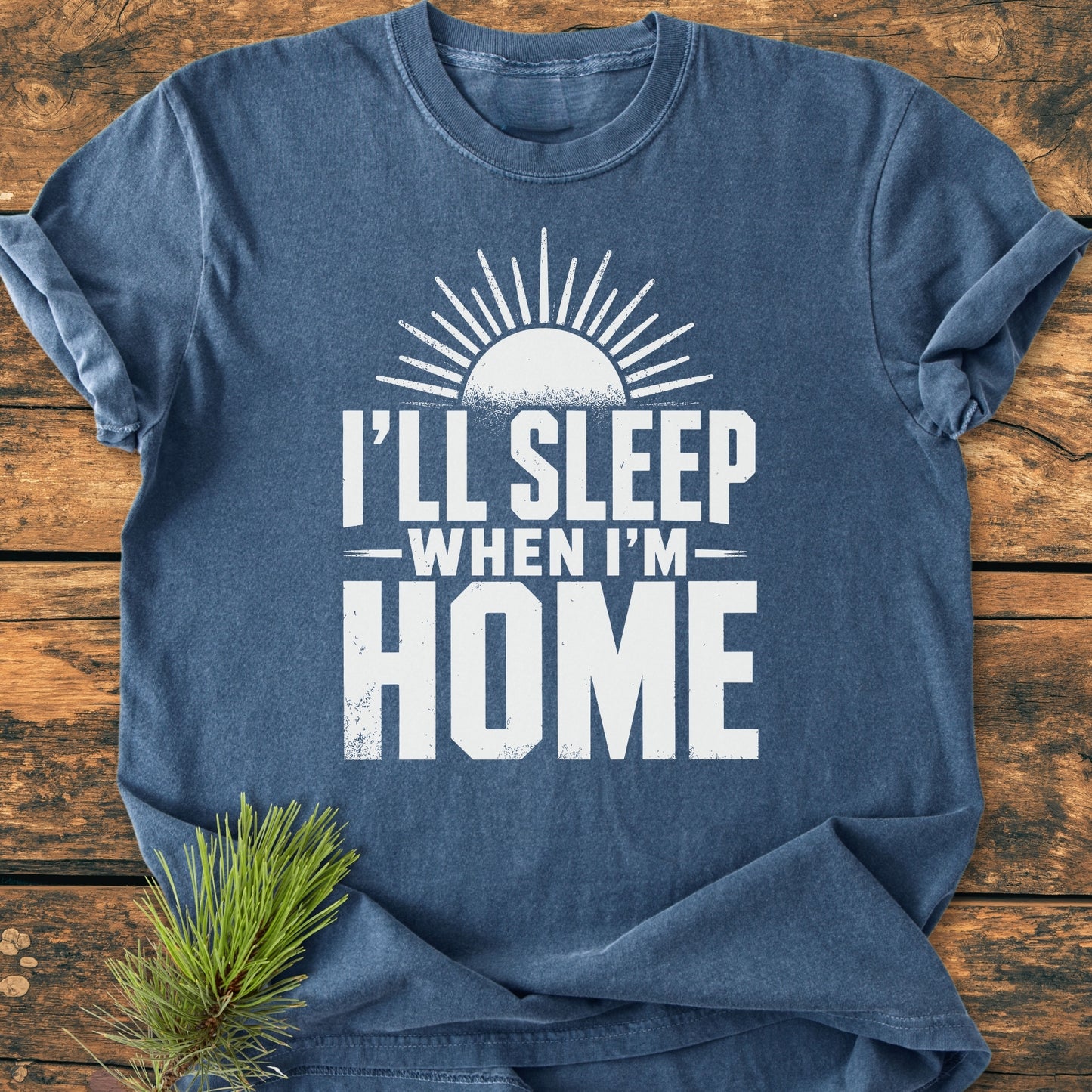I'll Sleep When I'm Home - Vintage Wash Tee