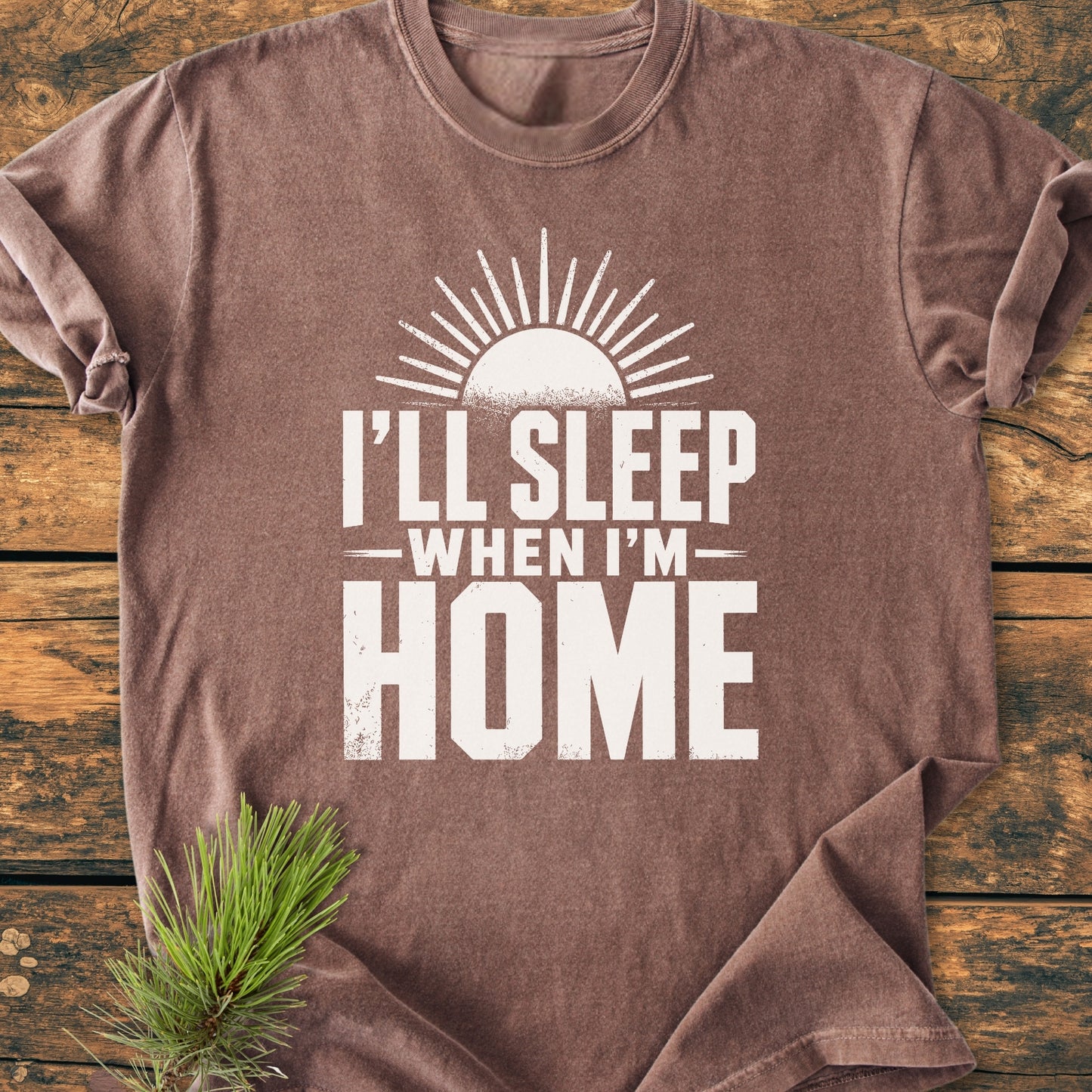 I'll Sleep When I'm Home - Vintage Wash Tee