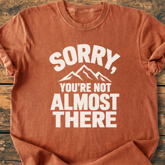 Sorry You're Not Almost There - Premium Vintage Tee